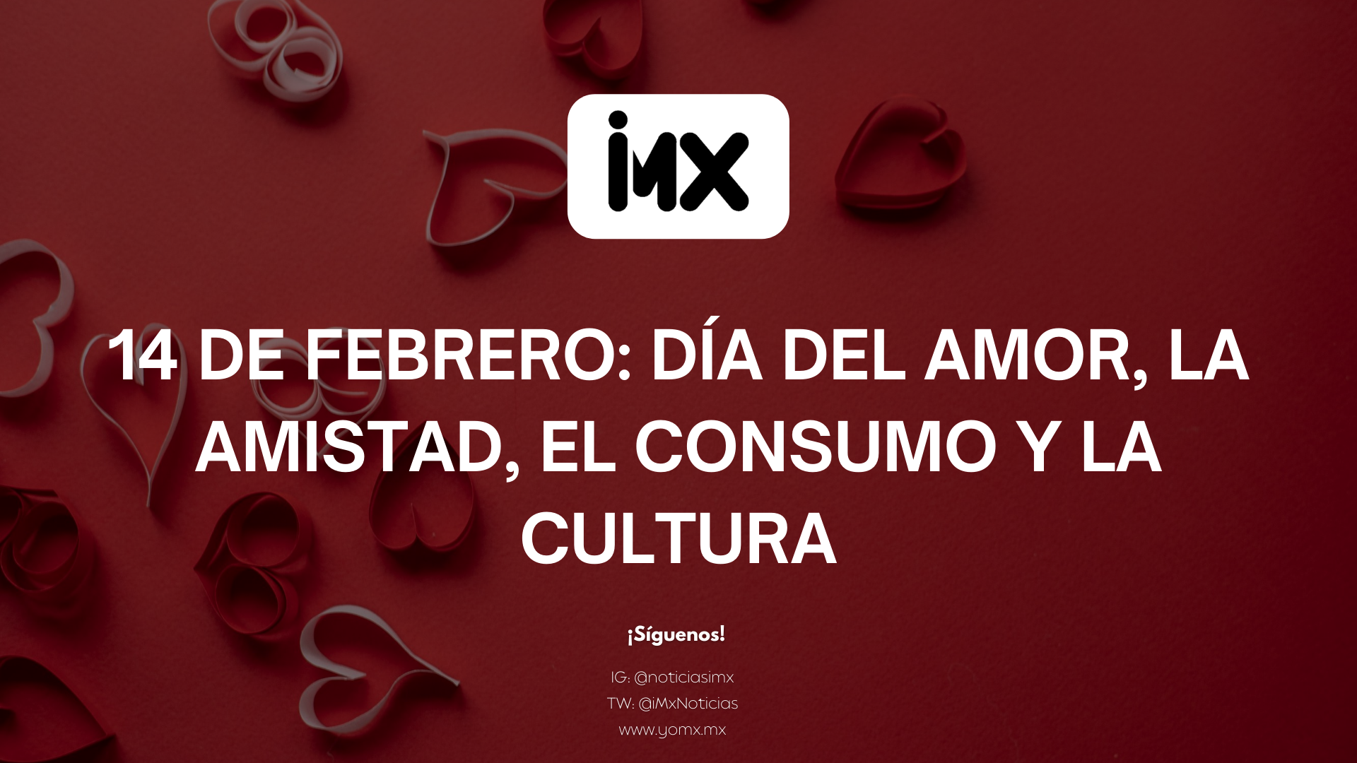 14 de febrero: Día del amor, la amistad, el consumo y la cultura - yomx